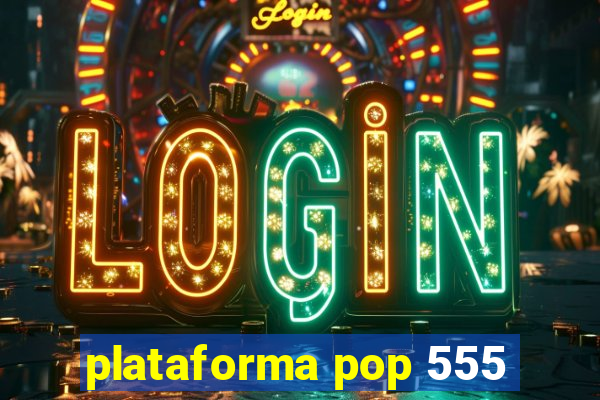 plataforma pop 555